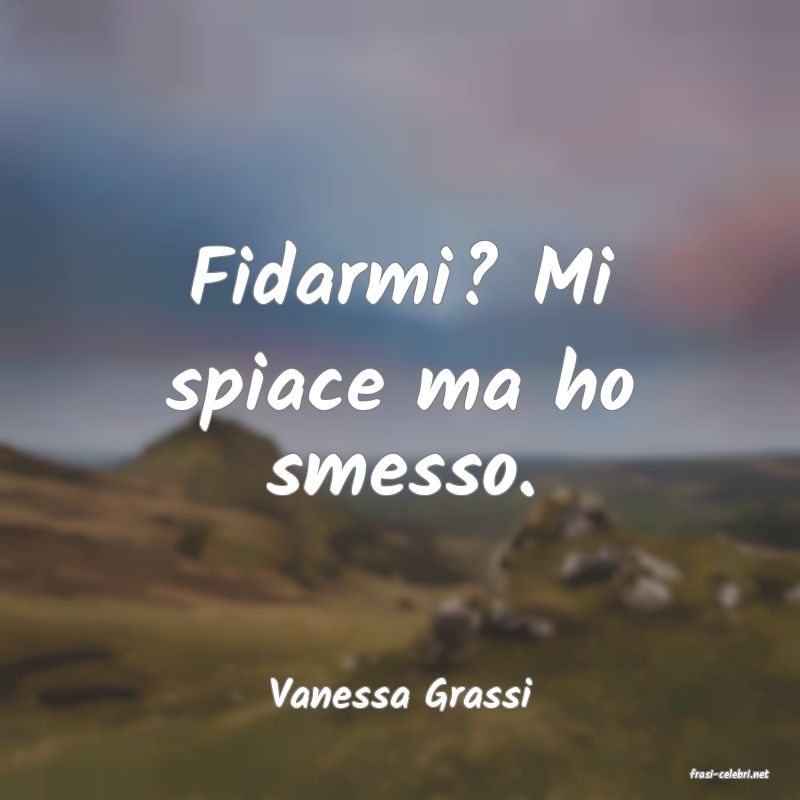frasi di  Vanessa Grassi
