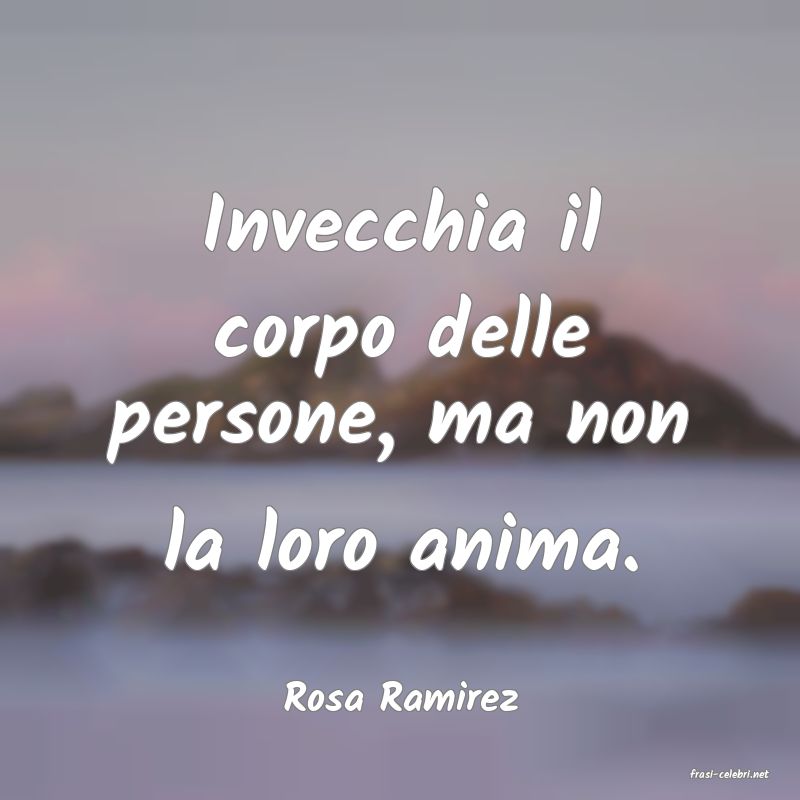 frasi di  Rosa Ramirez
