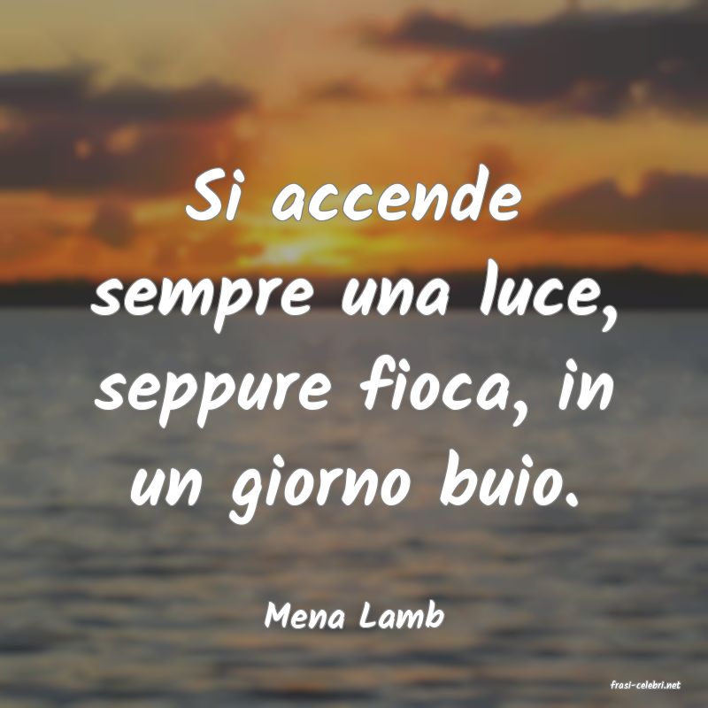 frasi di  Mena Lamb
