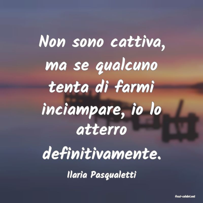frasi di  Ilaria Pasqualetti
