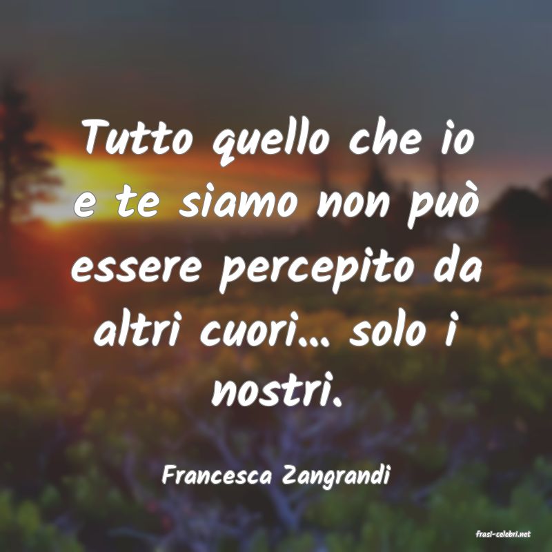 frasi di  Francesca Zangrandi
