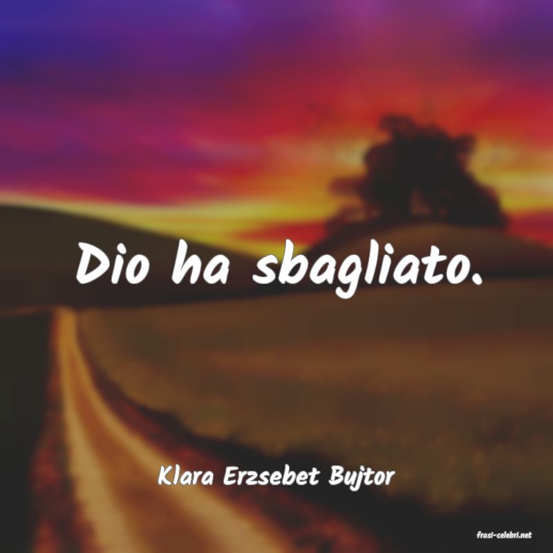 frasi di  Klara Erzsebet Bujtor
