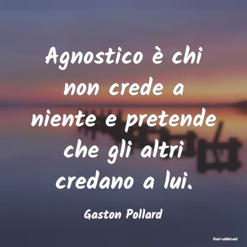 frasi di  Gaston Pollard
