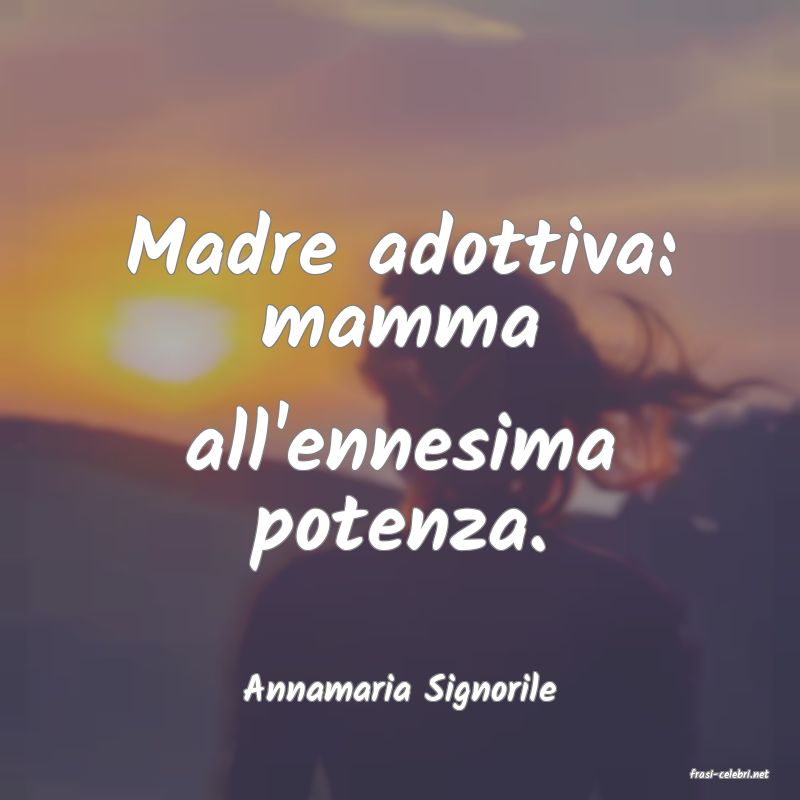 frasi di  Annamaria Signorile

