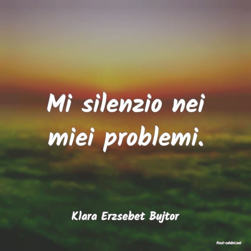 frasi di  Klara Erzsebet Bujtor
