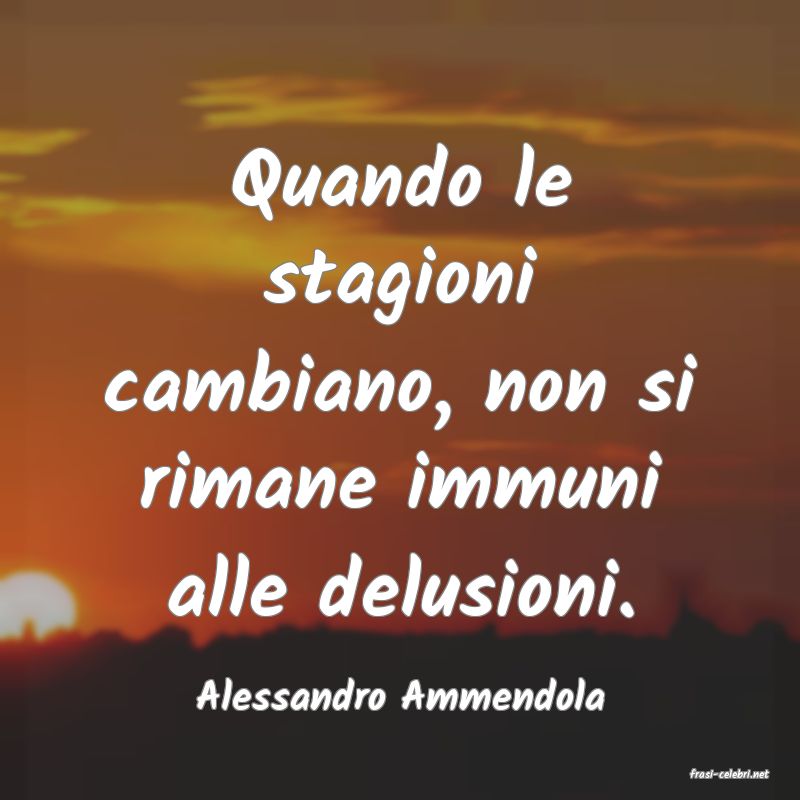 frasi di  Alessandro Ammendola
