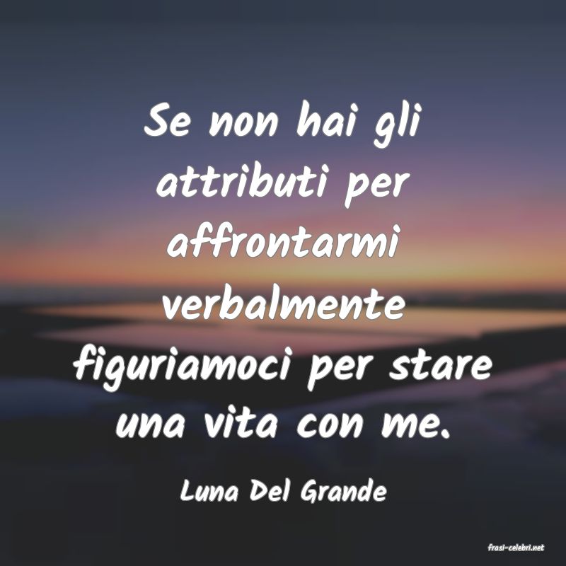 frasi di  Luna Del Grande
