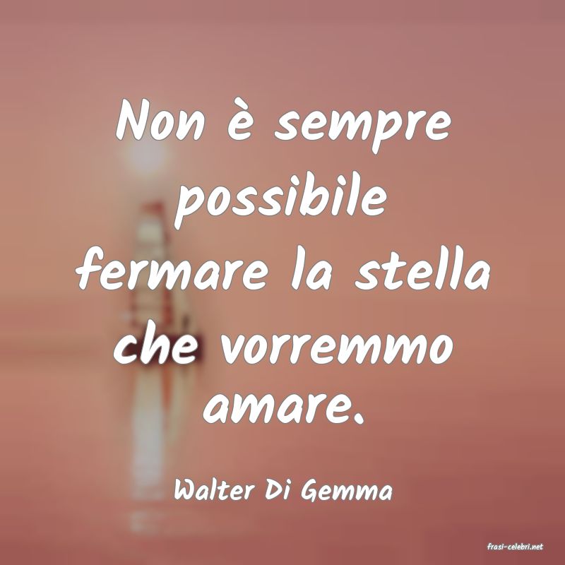 frasi di  Walter Di Gemma
