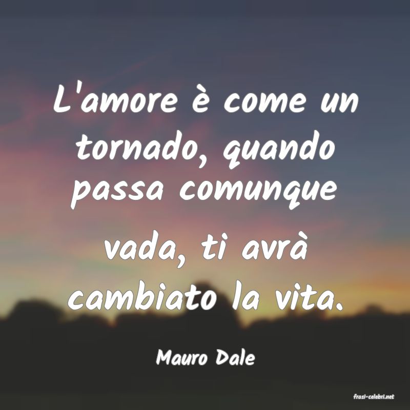 frasi di  Mauro Dale
