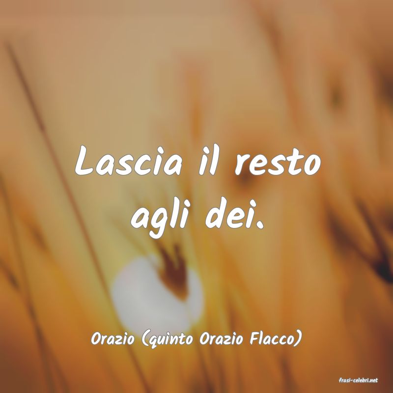 frasi di  Orazio (quinto Orazio Flacco)
