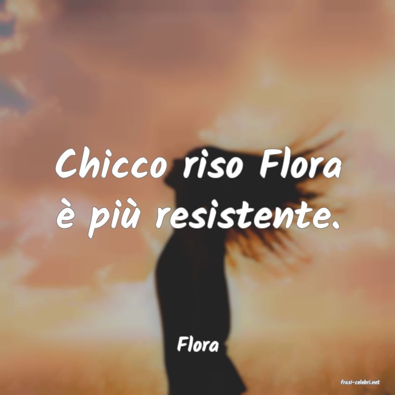 frasi di  Flora
