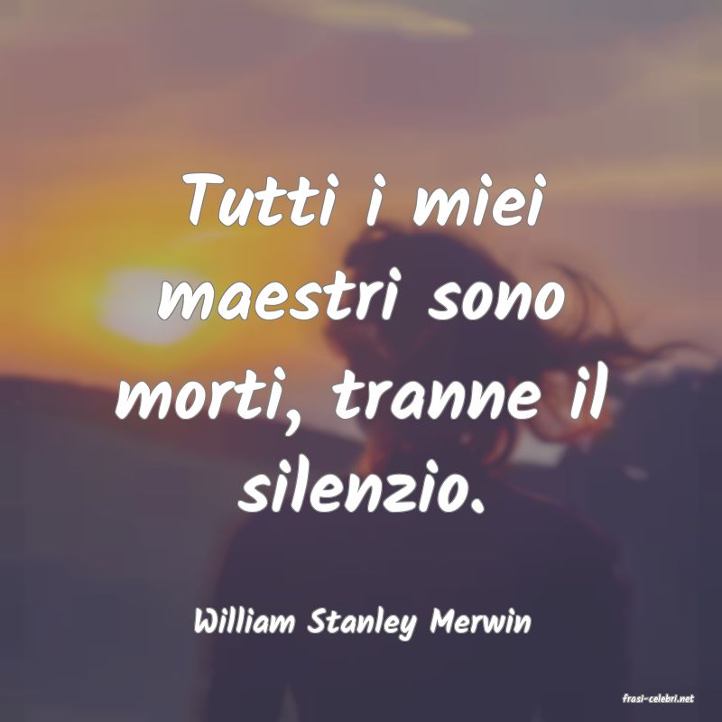 frasi di  William Stanley Merwin
