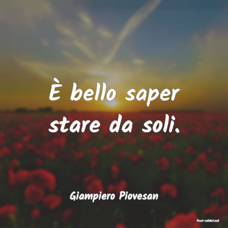 frasi di  Giampiero Piovesan
