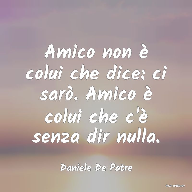 frasi di  Daniele De Patre
