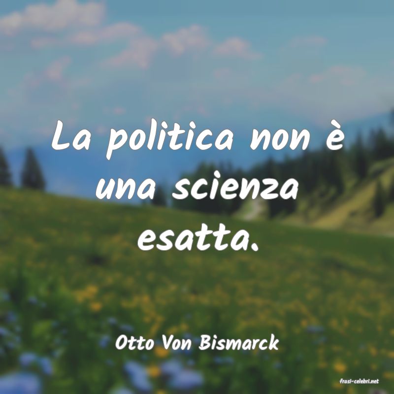 frasi di  Otto Von Bismarck
