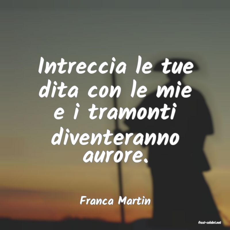 frasi di  Franca Martin
