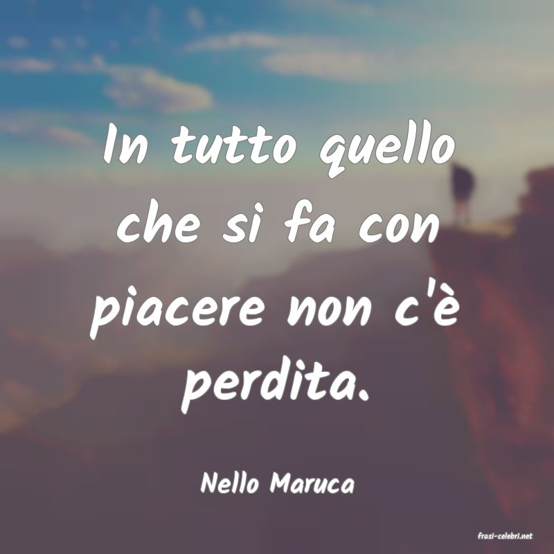 frasi di  Nello Maruca
