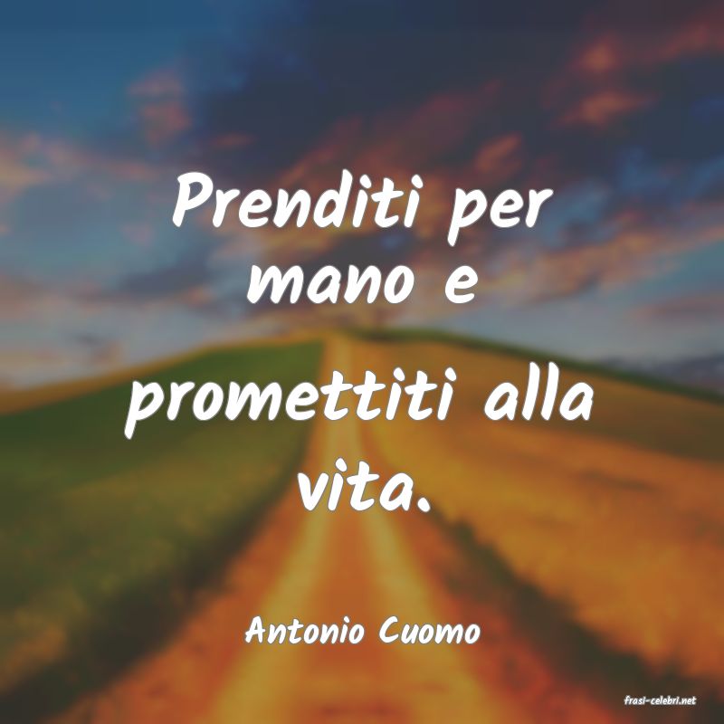frasi di  Antonio Cuomo
