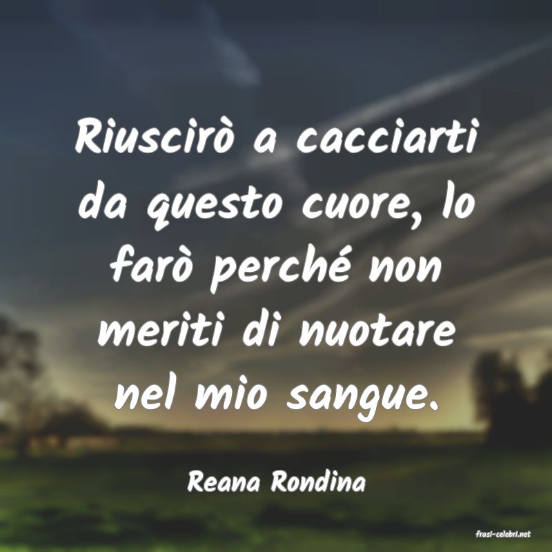 frasi di  Reana Rondina
