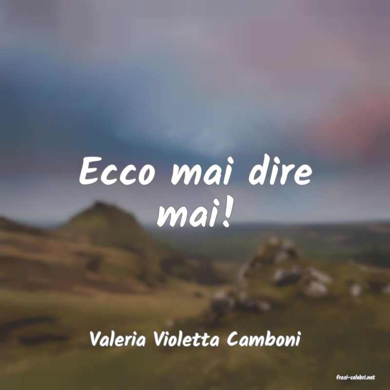 frasi di  Valeria Violetta Camboni
