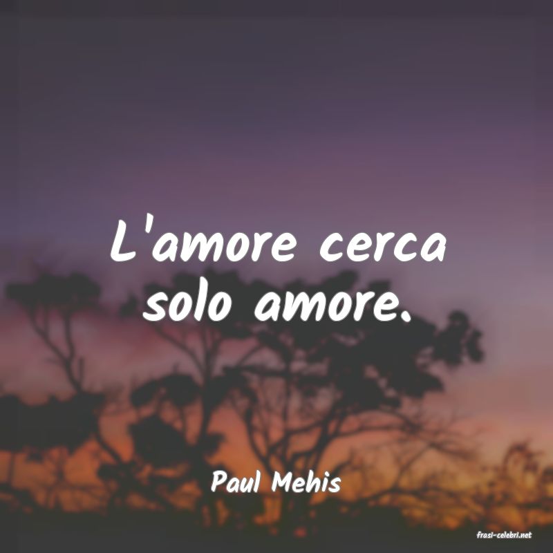 frasi di  Paul Mehis
