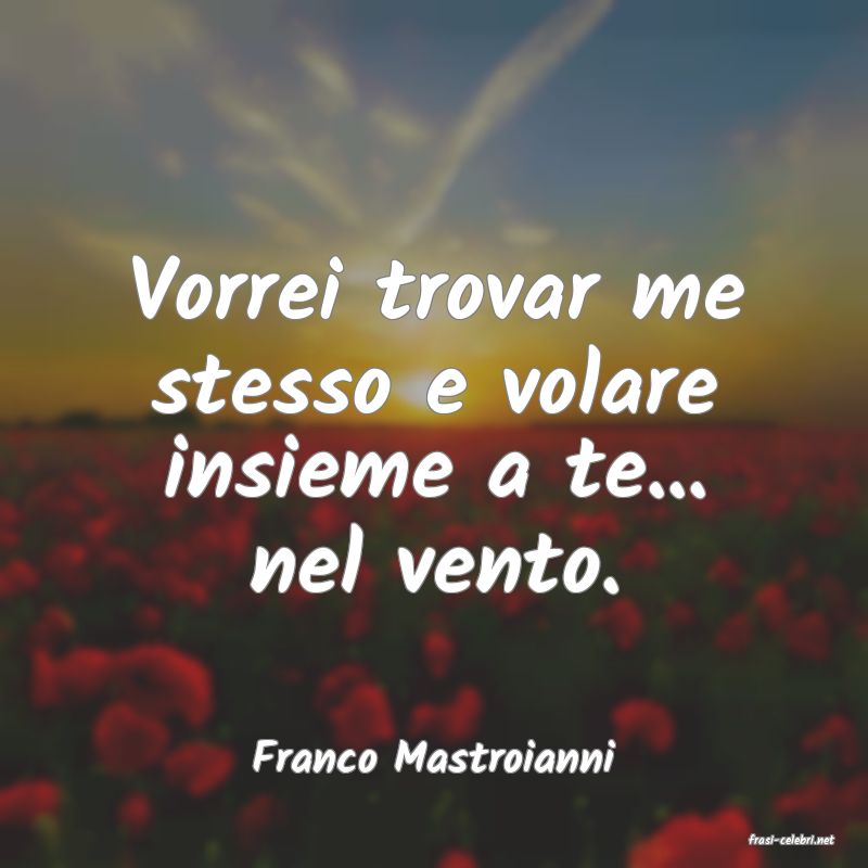 frasi di  Franco Mastroianni
