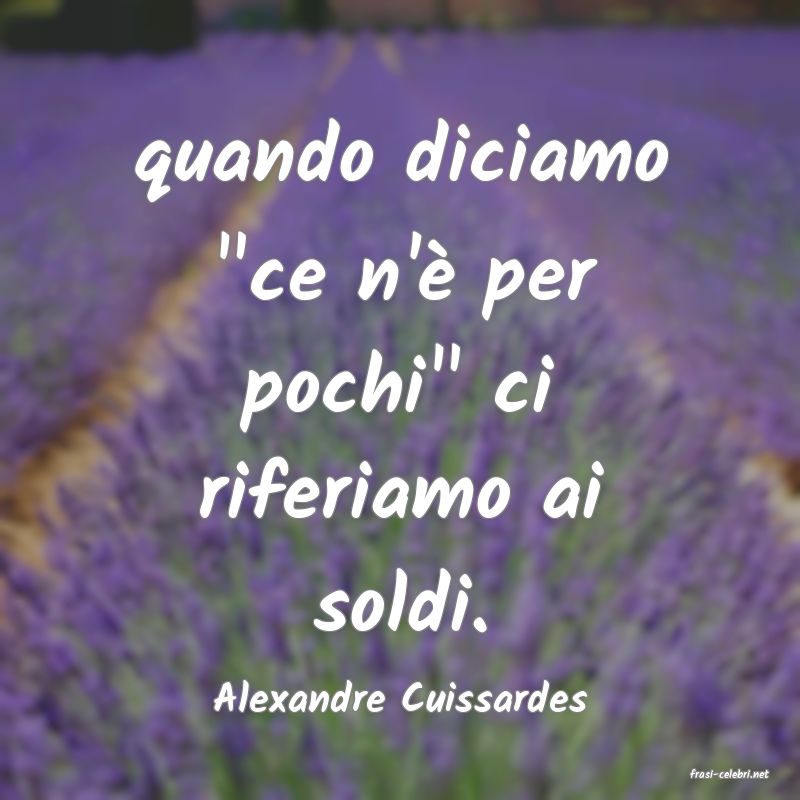 frasi di  Alexandre Cuissardes

