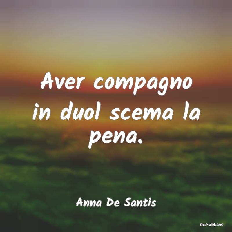 frasi di  Anna De Santis
