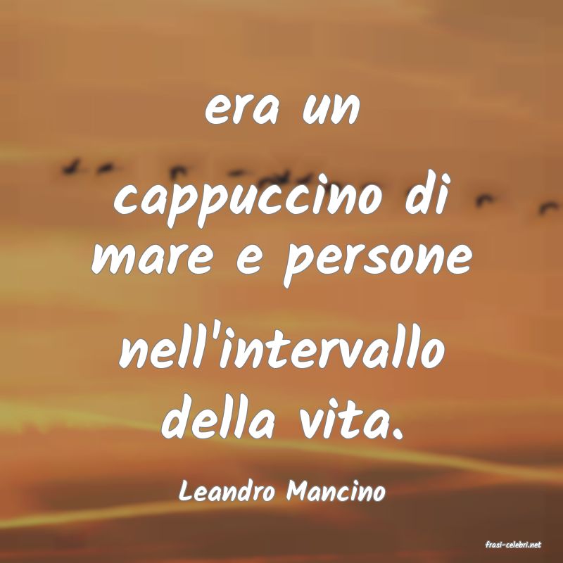 frasi di  Leandro Mancino
