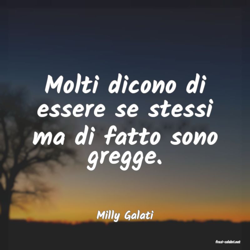 frasi di  Milly Galati
