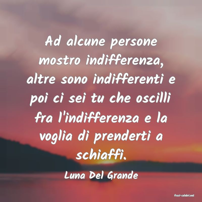 frasi di  Luna Del Grande
