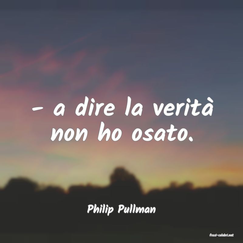 frasi di  Philip Pullman
