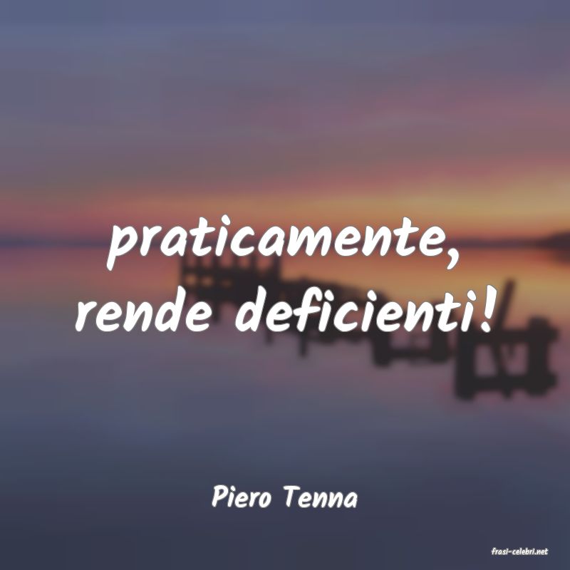 frasi di  Piero Tenna
