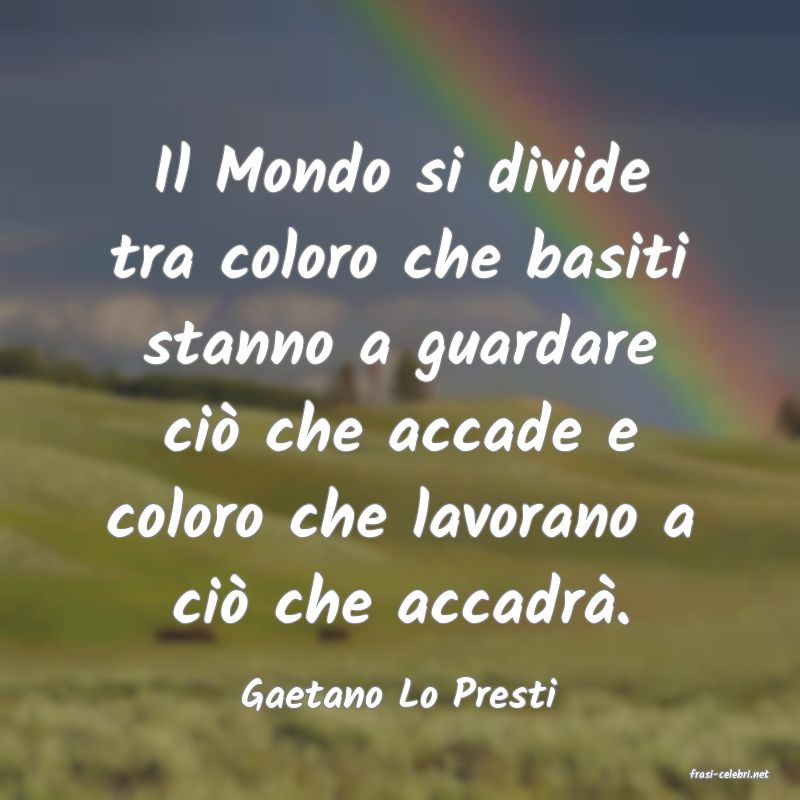 frasi di  Gaetano Lo Presti
