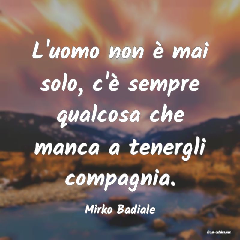 frasi di  Mirko Badiale
