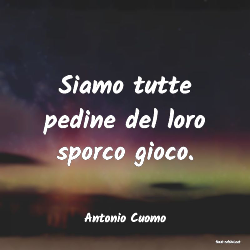 frasi di  Antonio Cuomo
