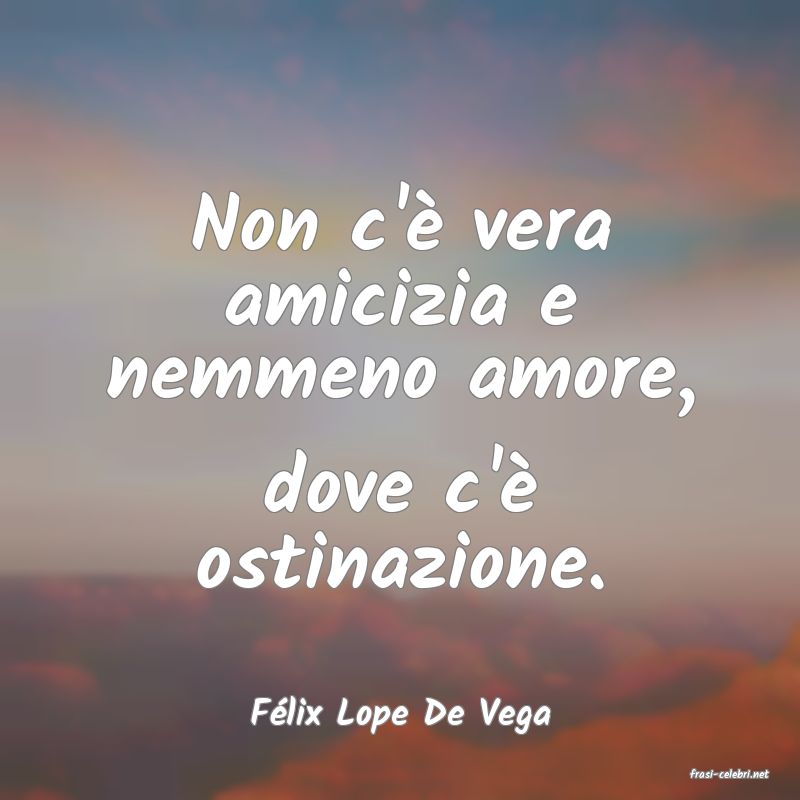 frasi di Flix Lope De Vega