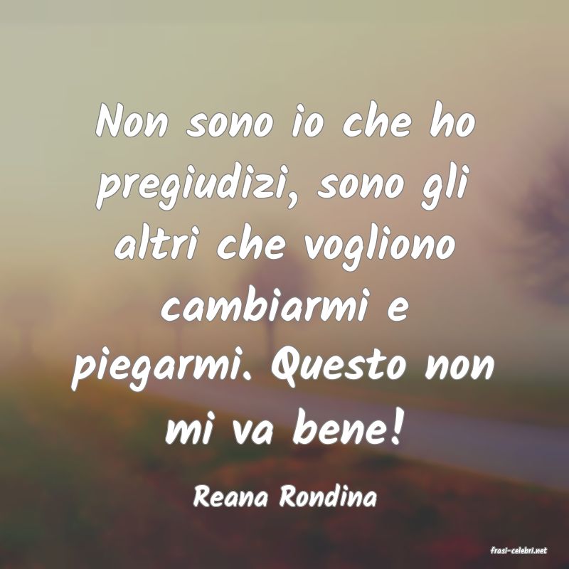 frasi di  Reana Rondina
