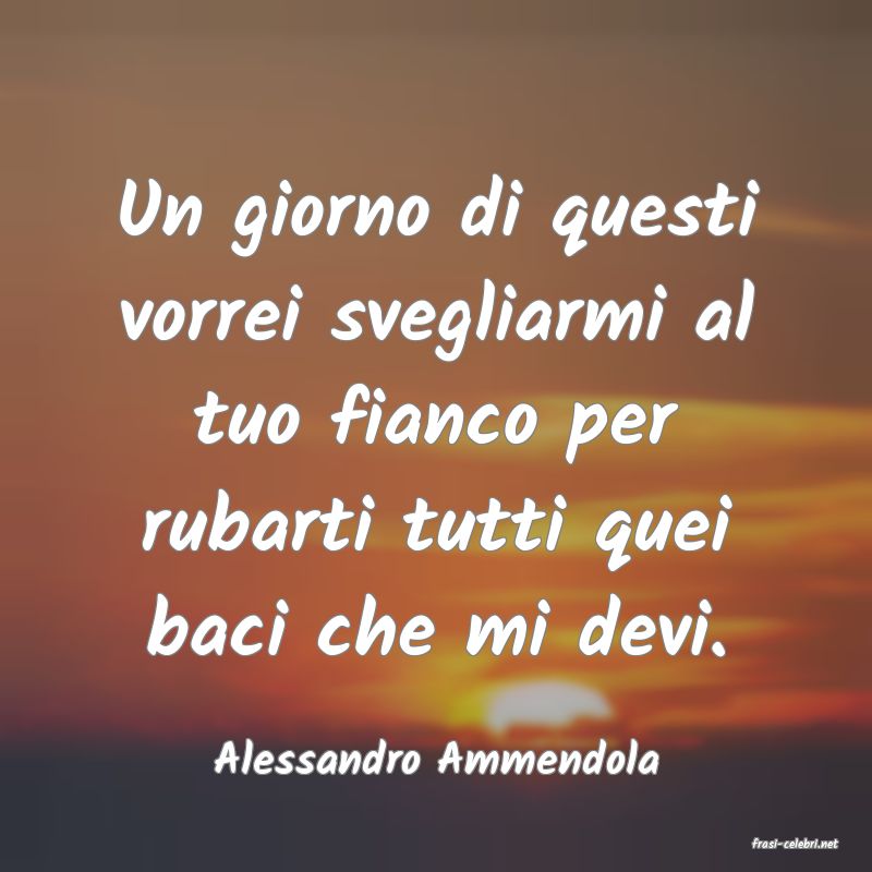 frasi di  Alessandro Ammendola
