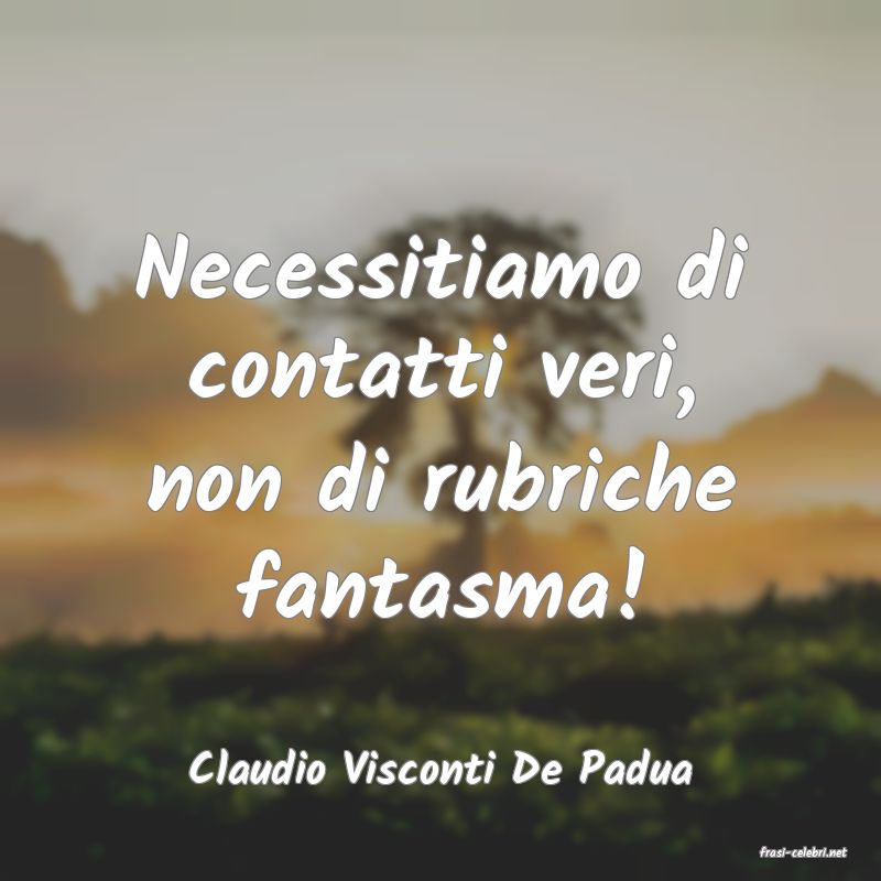 frasi di  Claudio Visconti De Padua

