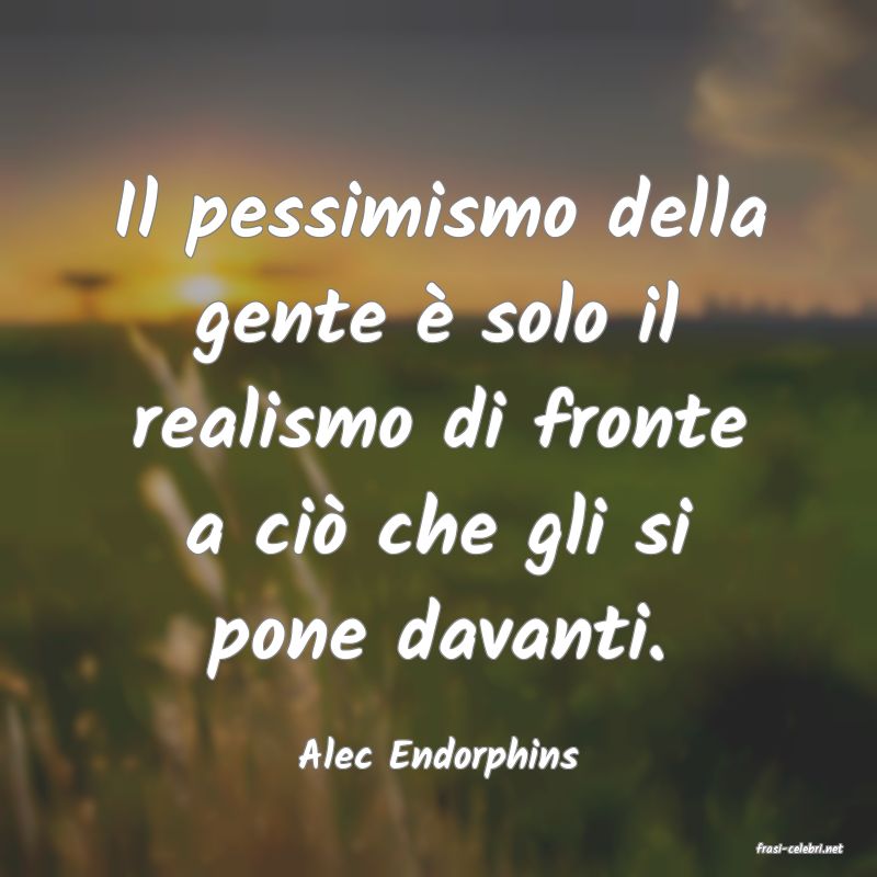 frasi di  Alec Endorphins
