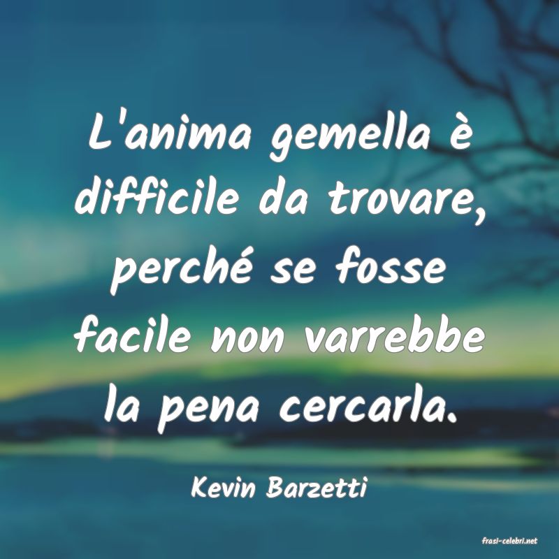 frasi di  Kevin Barzetti
