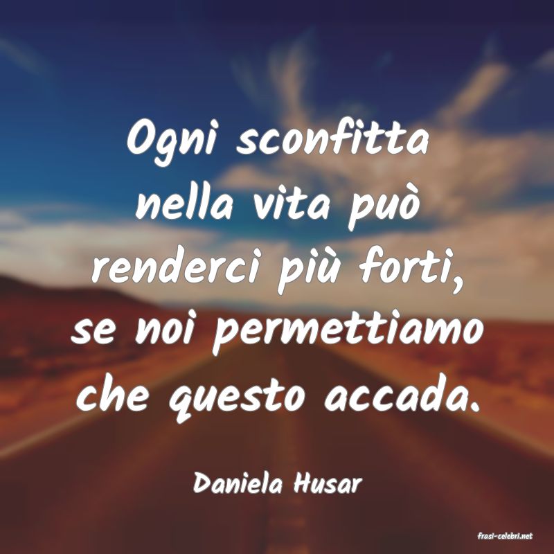frasi di  Daniela Husar
