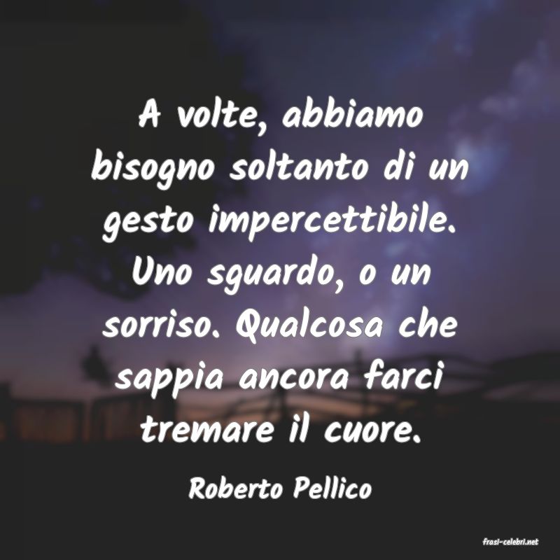 frasi di  Roberto Pellico
