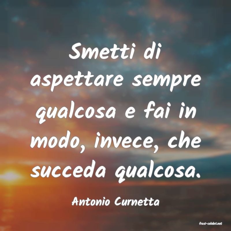 frasi di  Antonio Curnetta
