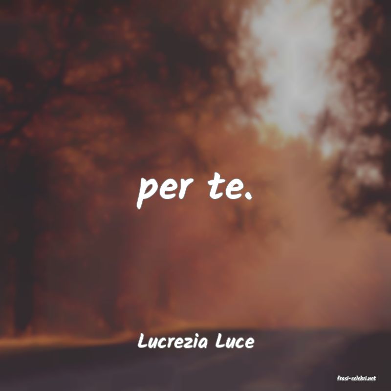 frasi di  Lucrezia Luce
