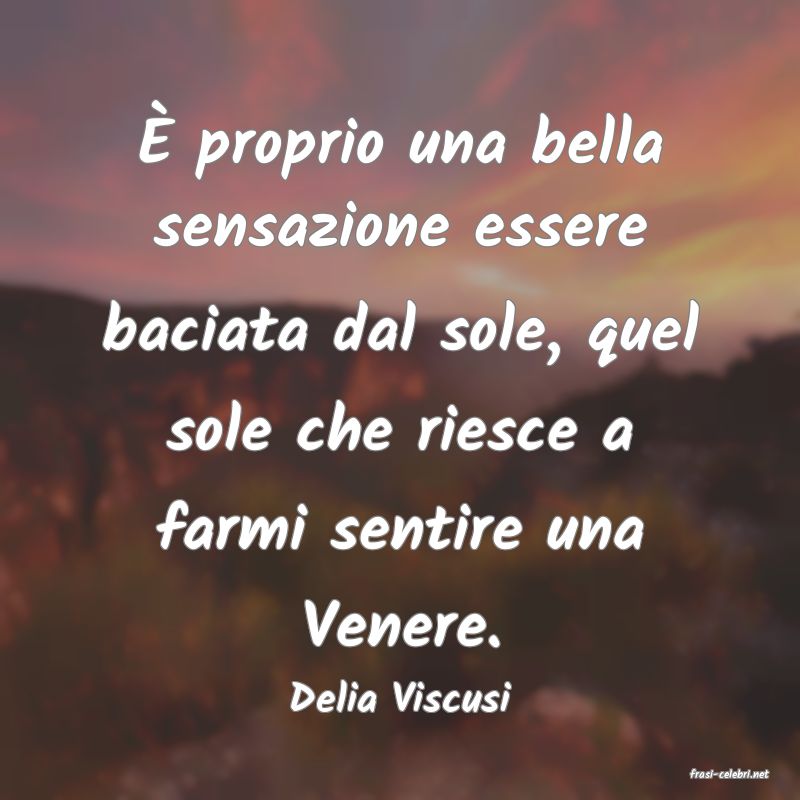 frasi di  Delia Viscusi
