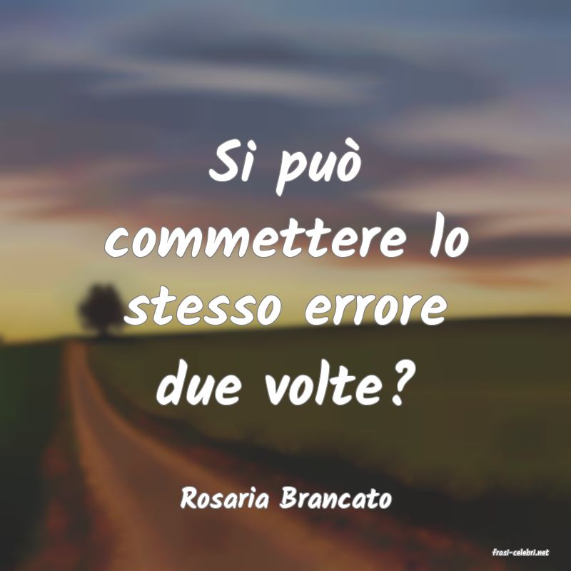 frasi di  Rosaria Brancato

