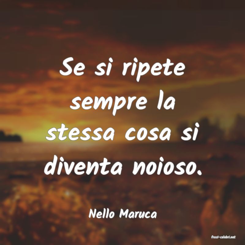 frasi di  Nello Maruca

