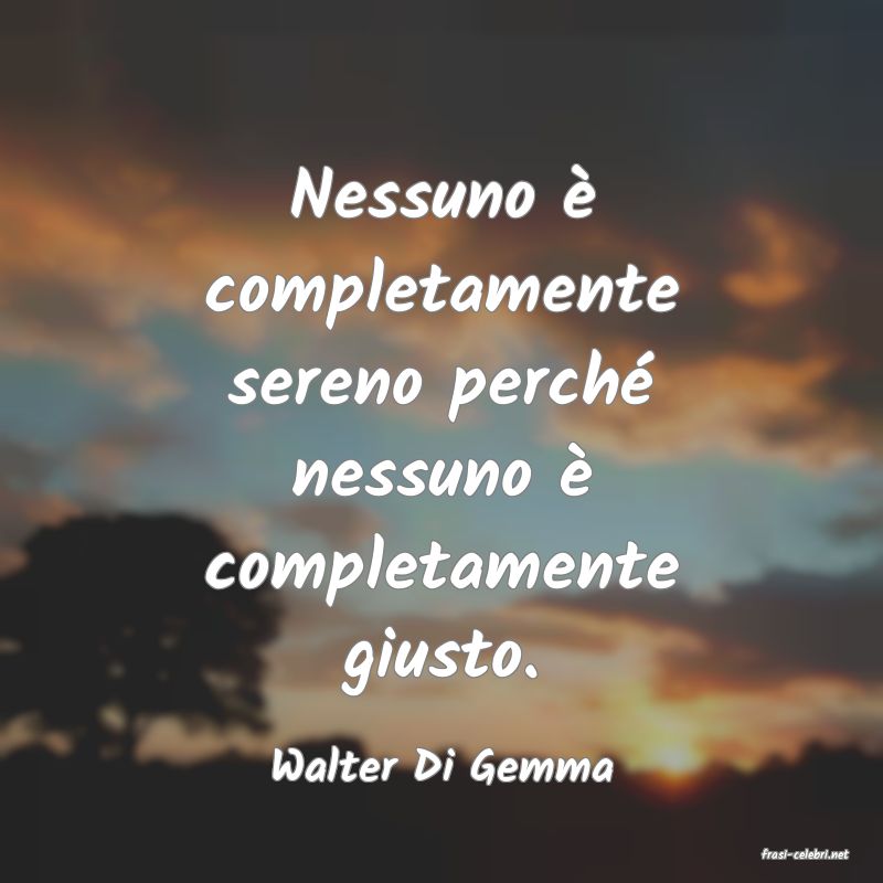 frasi di  Walter Di Gemma
